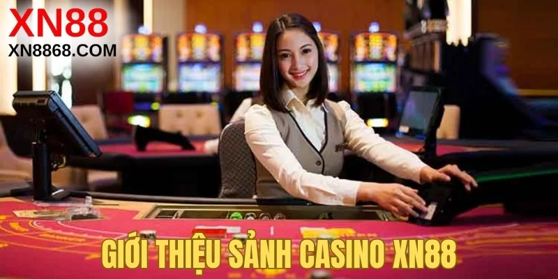 Giới thiệu sảnh Casino XN88