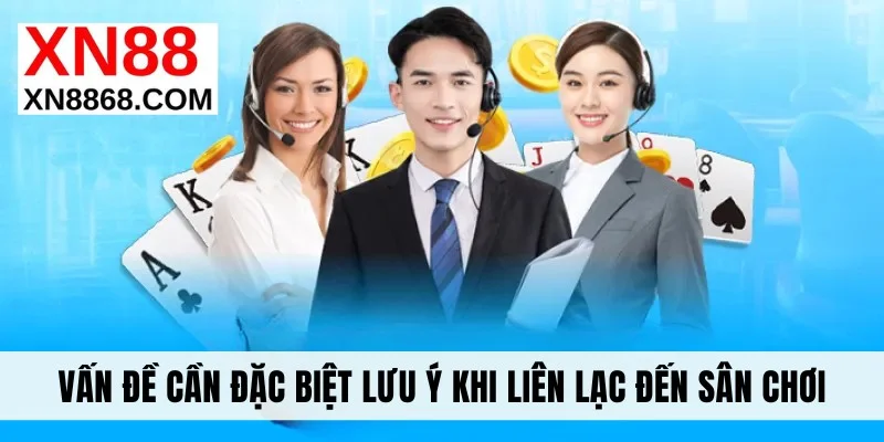 Vấn đề cần đặc biệt lưu ý khi liên lạc đến sân chơi xn88